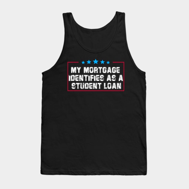 My Mortgage Identifies As A Student Loan Tank Top by S-Log